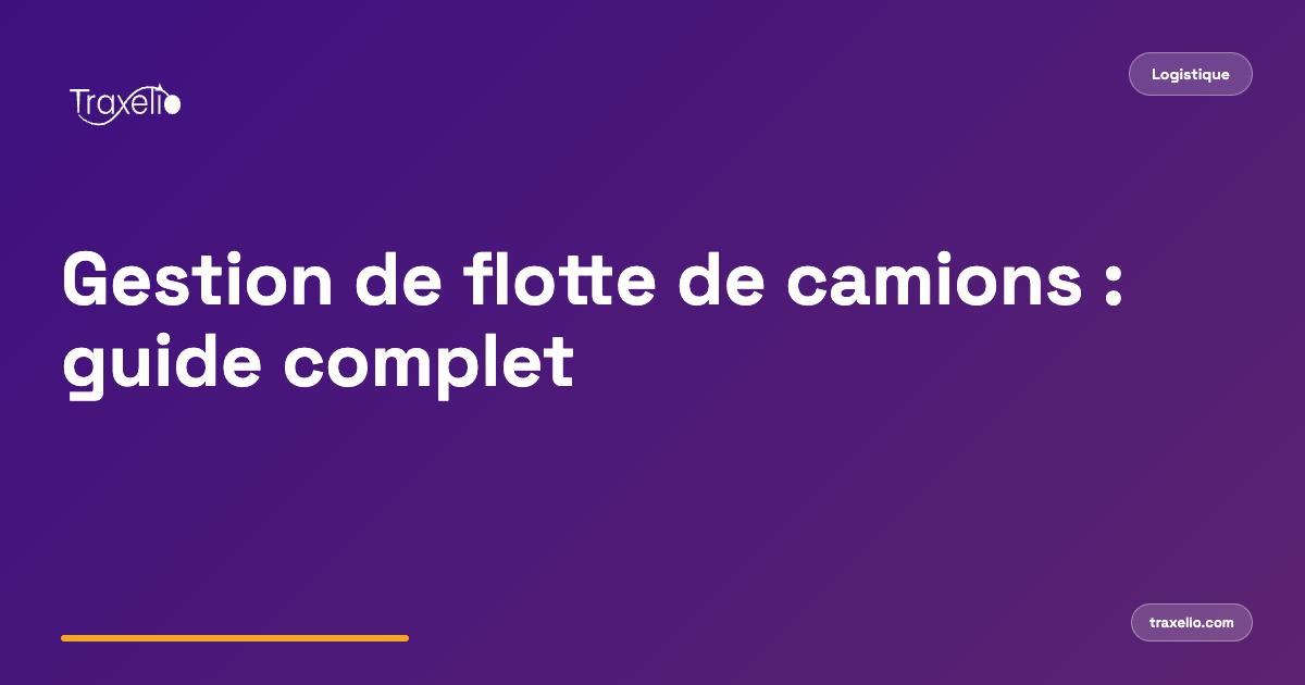 Gestion de flotte de camions : guide complet pour optimiser votre logistique